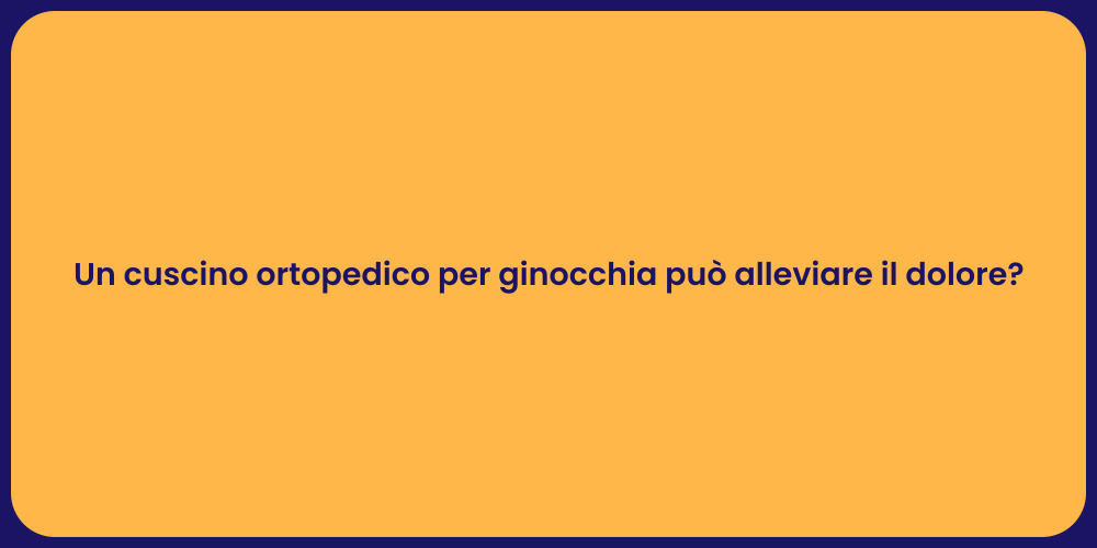 Un cuscino ortopedico per ginocchia può alleviare il dolore?