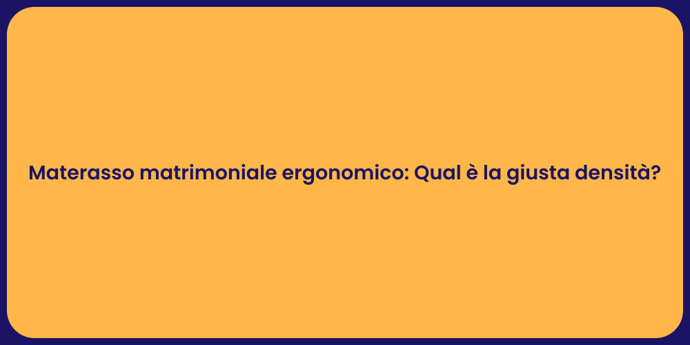 Materasso matrimoniale ergonomico: Qual è la giusta densità?