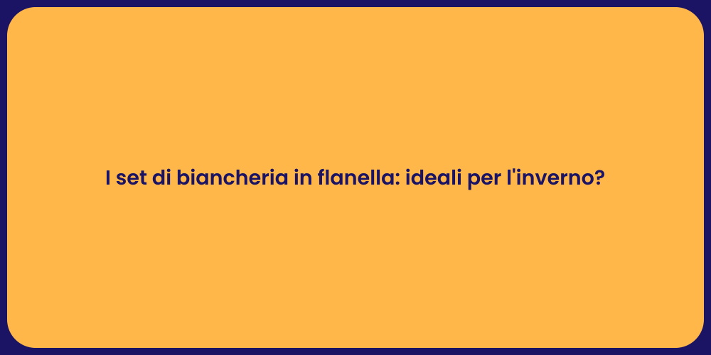 I set di biancheria in flanella: ideali per l'inverno?