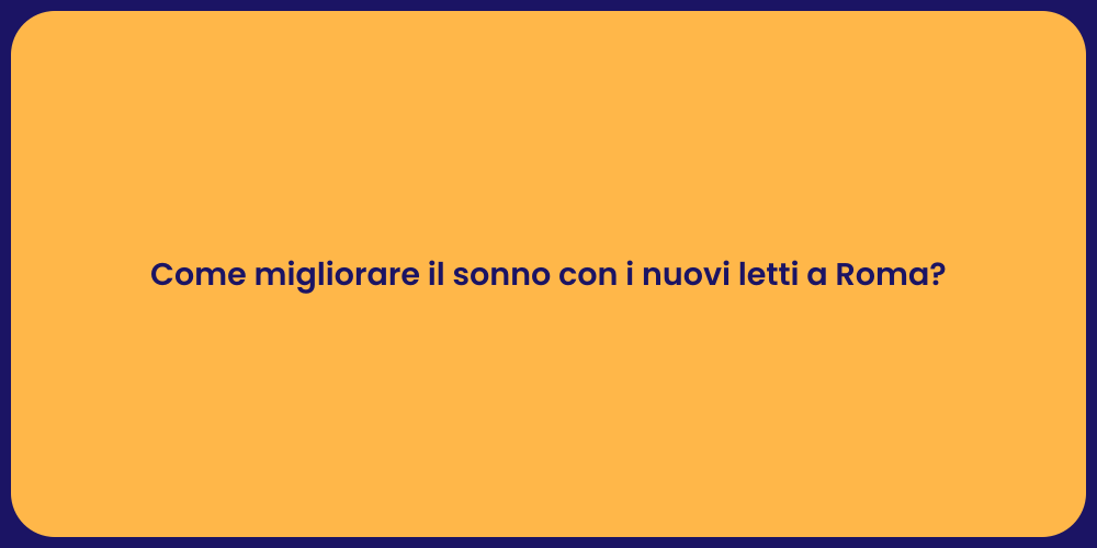 Come migliorare il sonno con i nuovi letti a Roma?