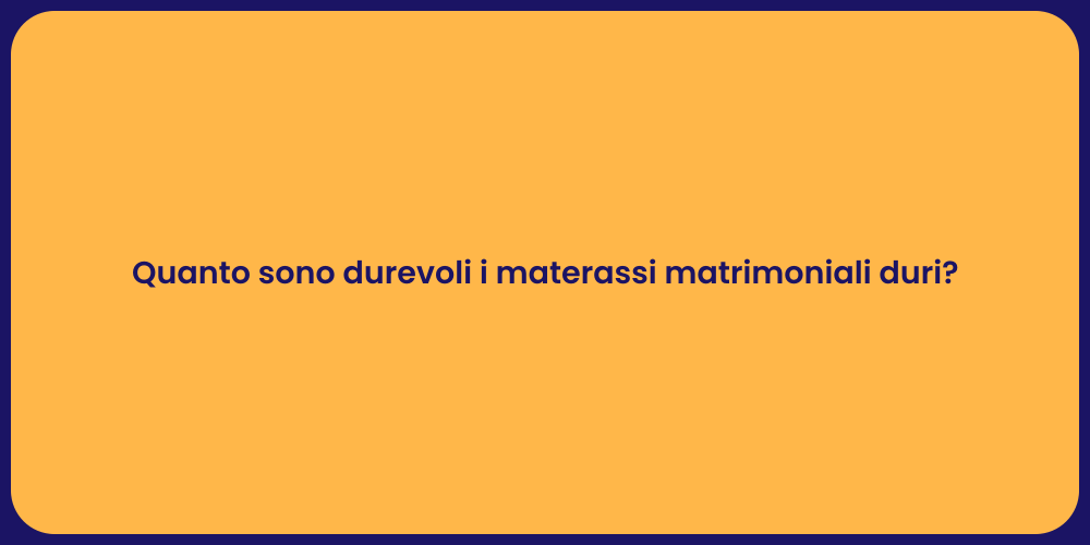 Quanto sono durevoli i materassi matrimoniali duri?