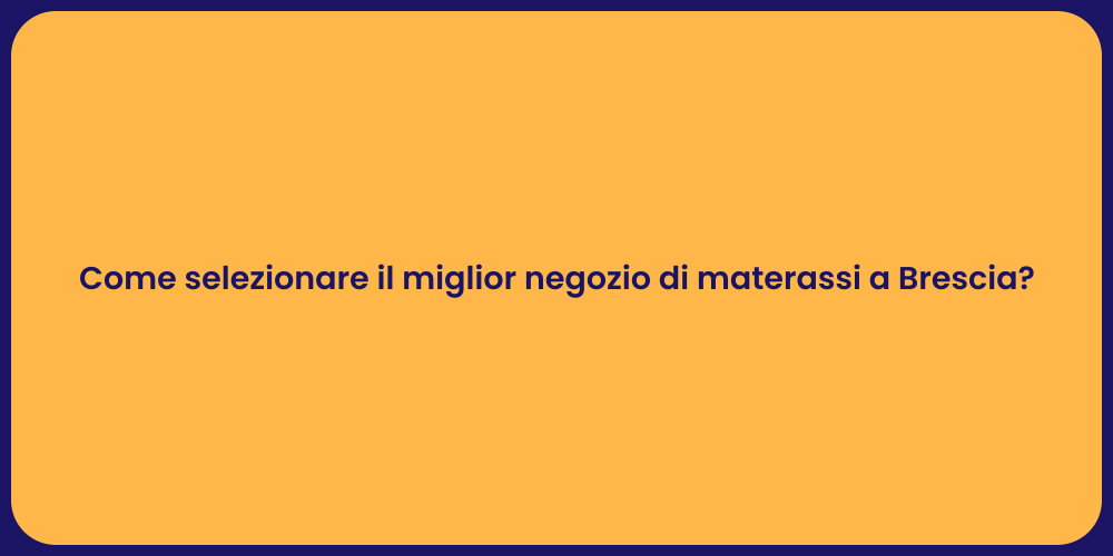 Come selezionare il miglior negozio di materassi a Brescia?