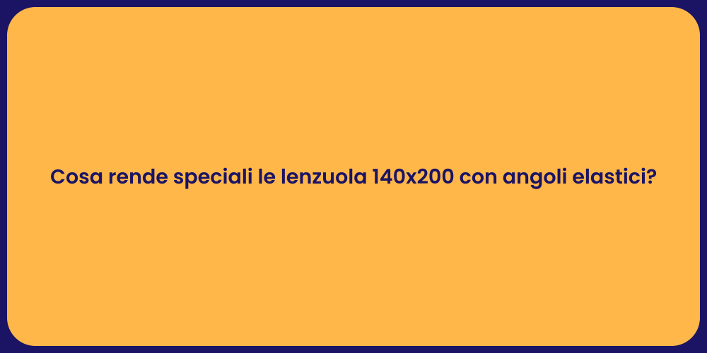 Cosa rende speciali le lenzuola 140x200 con angoli elastici?