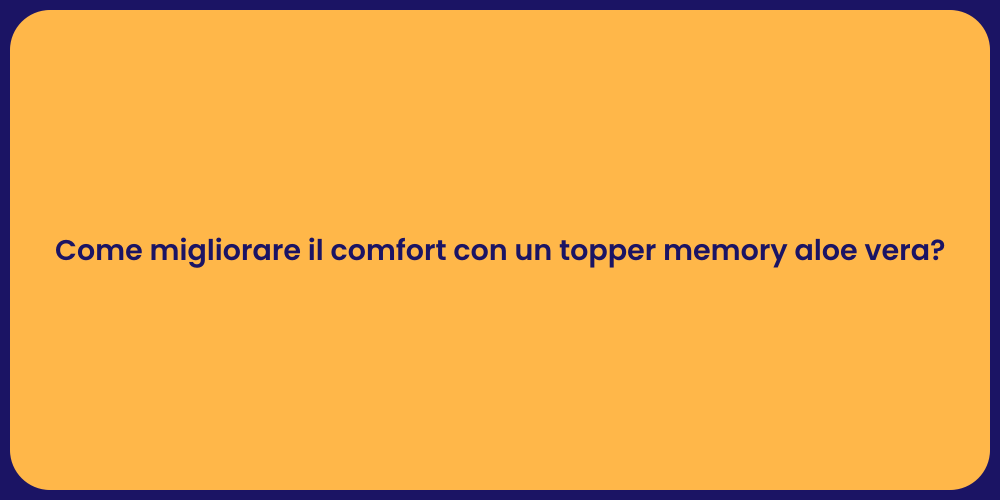 Come migliorare il comfort con un topper memory aloe vera?