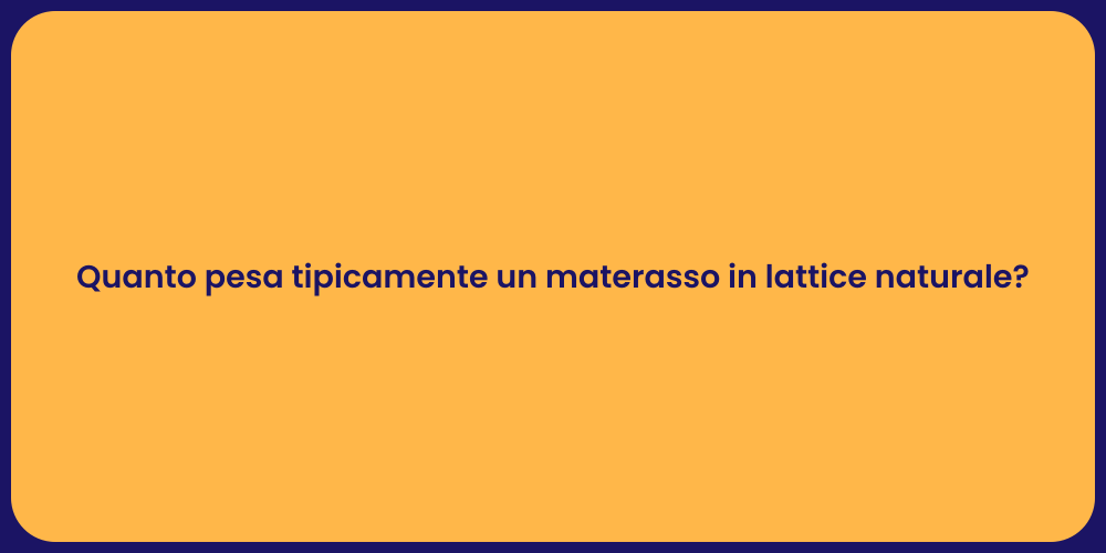 Quanto pesa tipicamente un materasso in lattice naturale?