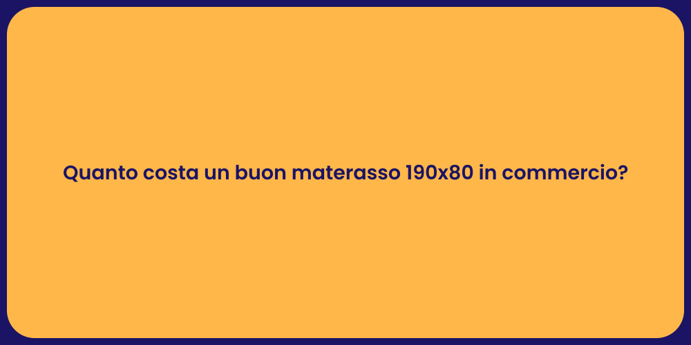 Quanto costa un buon materasso 190x80 in commercio?