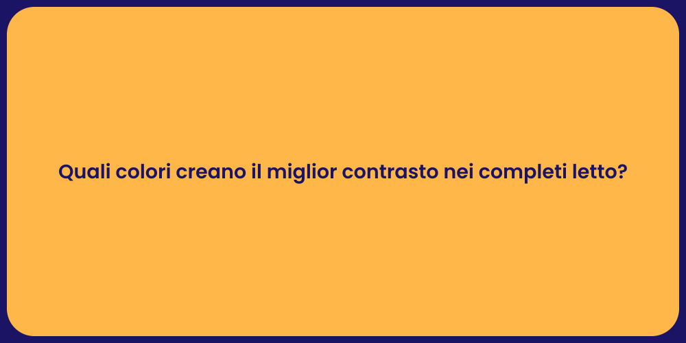 Quali colori creano il miglior contrasto nei completi letto?