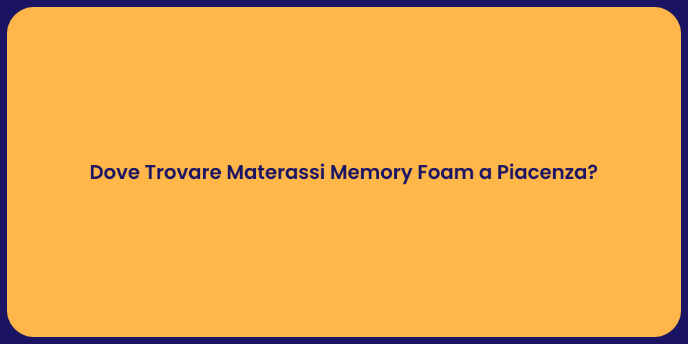 Dove Trovare Materassi Memory Foam a Piacenza?