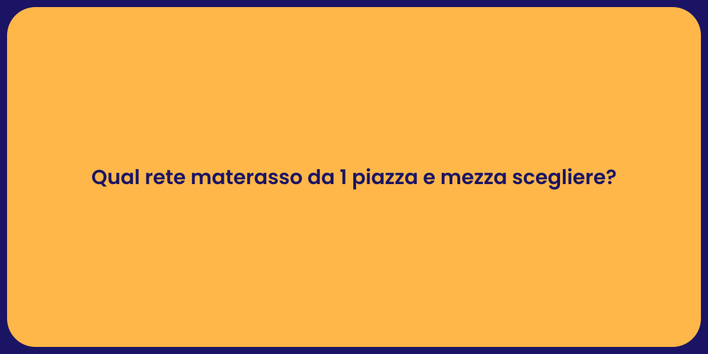 Qual rete materasso da 1 piazza e mezza scegliere?