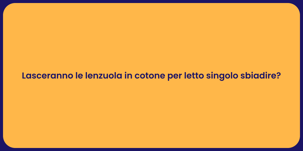 Lasceranno le lenzuola in cotone per letto singolo sbiadire?