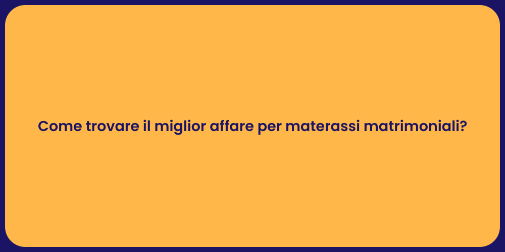 Come trovare il miglior affare per materassi matrimoniali?