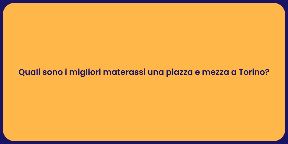Quali sono i migliori materassi una piazza e mezza a Torino?