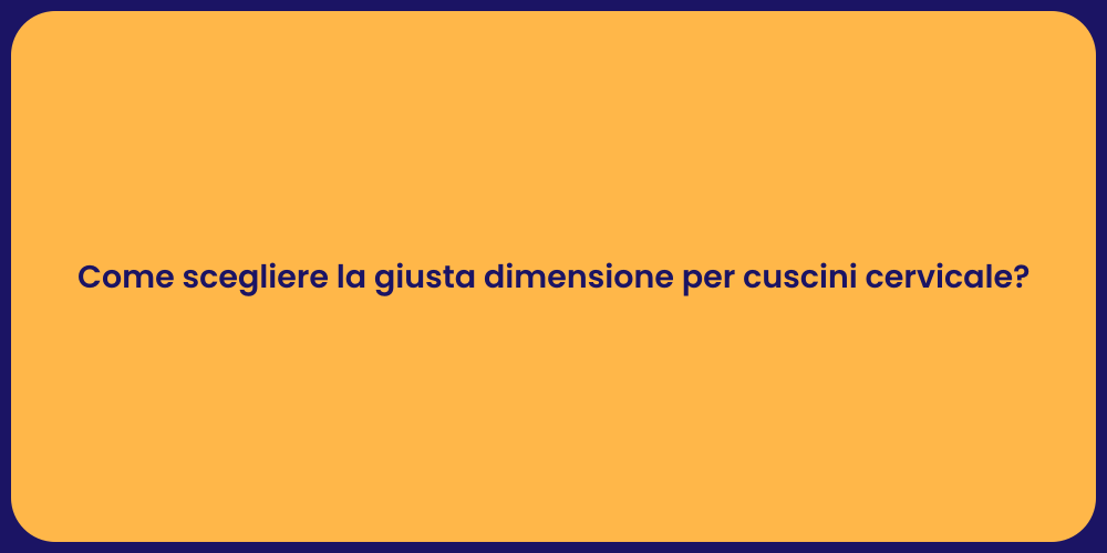 Come scegliere la giusta dimensione per cuscini cervicale?