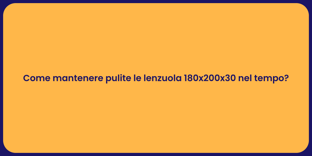 Come mantenere pulite le lenzuola 180x200x30 nel tempo?
