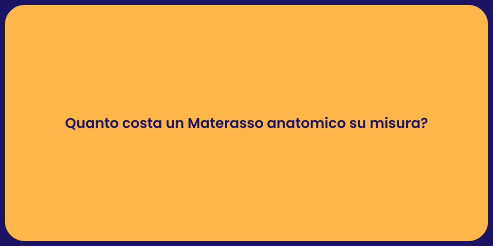 Quanto costa un Materasso anatomico su misura?