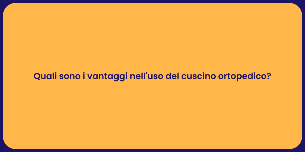Quali sono i vantaggi nell'uso del cuscino ortopedico?