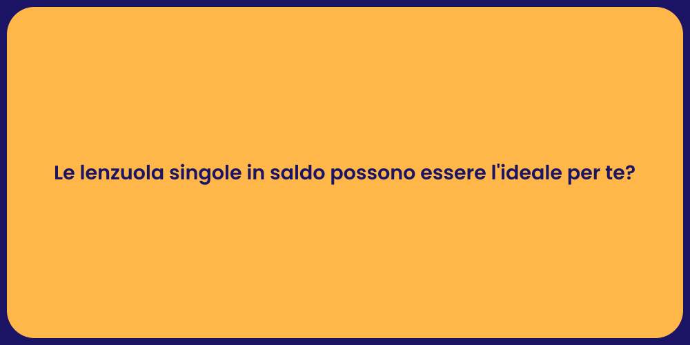 Le lenzuola singole in saldo possono essere l'ideale per te?