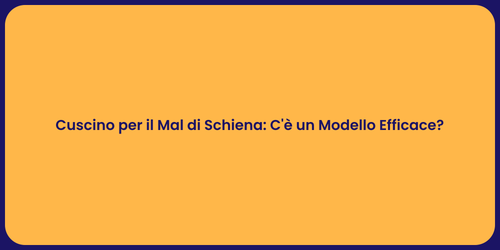 Cuscino per il Mal di Schiena: C'è un Modello Efficace?