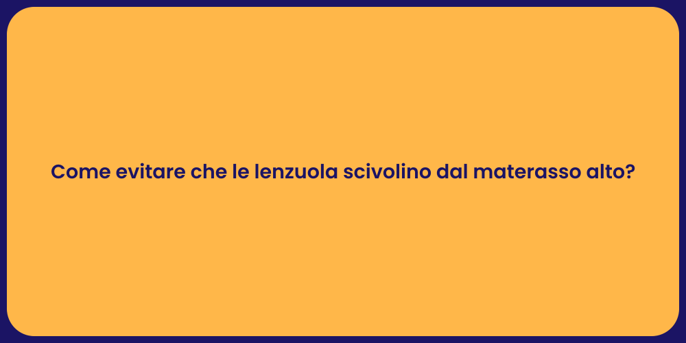Come evitare che le lenzuola scivolino dal materasso alto?
