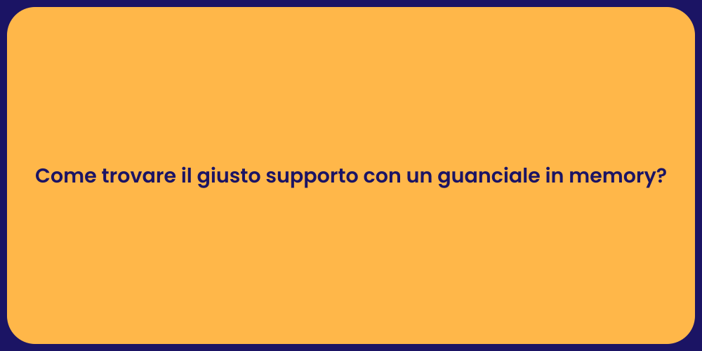 Come trovare il giusto supporto con un guanciale in memory?