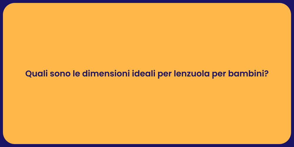 Quali sono le dimensioni ideali per lenzuola per bambini?