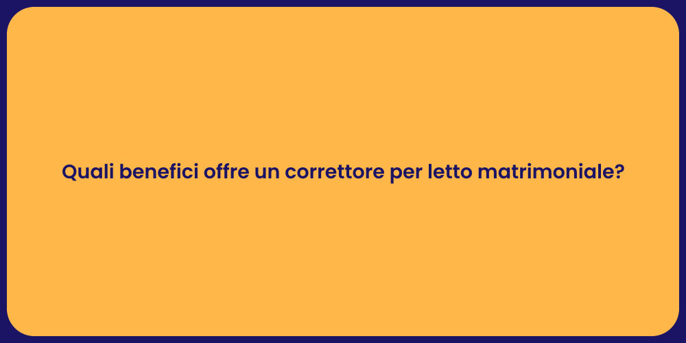 Quali benefici offre un correttore per letto matrimoniale?
