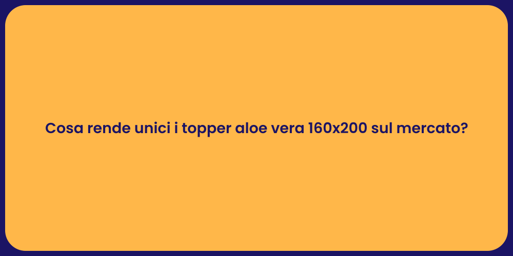 Cosa rende unici i topper aloe vera 160x200 sul mercato?