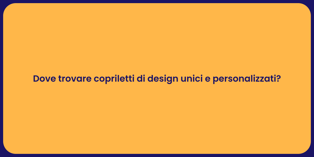 Dove trovare copriletti di design unici e personalizzati?
