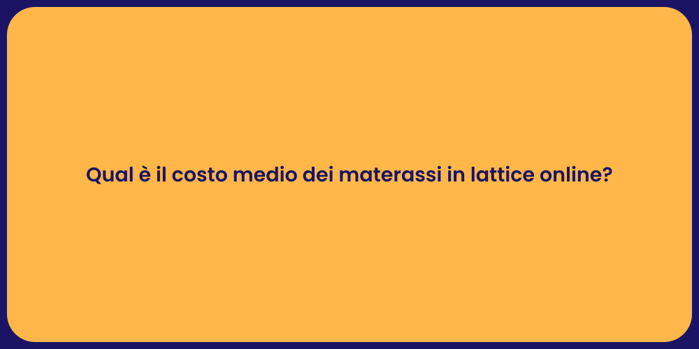 Qual è il costo medio dei materassi in lattice online?