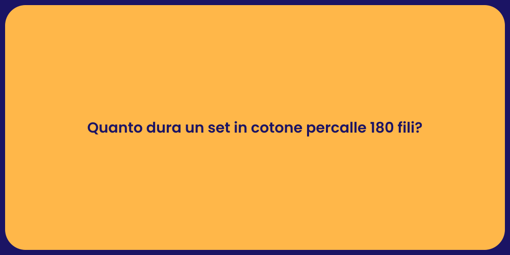 Quanto dura un set in cotone percalle 180 fili?