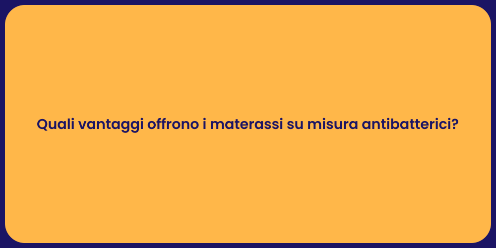 Quali vantaggi offrono i materassi su misura antibatterici?