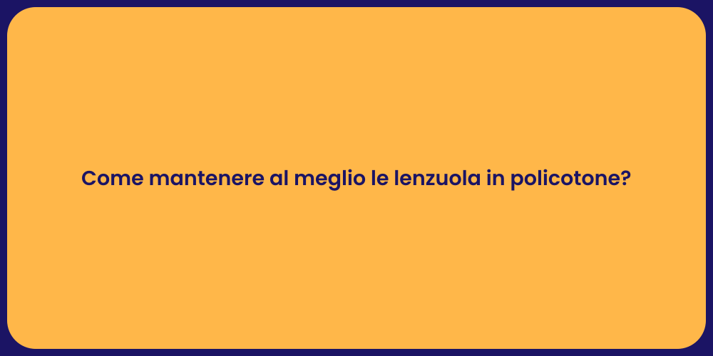 Come mantenere al meglio le lenzuola in policotone?