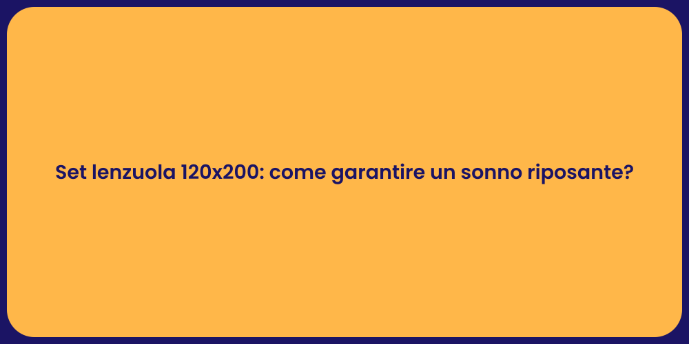 Set lenzuola 120x200: come garantire un sonno riposante?
