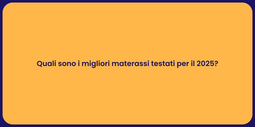Quali sono i migliori materassi testati per il 2025?