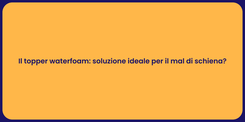 Il topper waterfoam: soluzione ideale per il mal di schiena?
