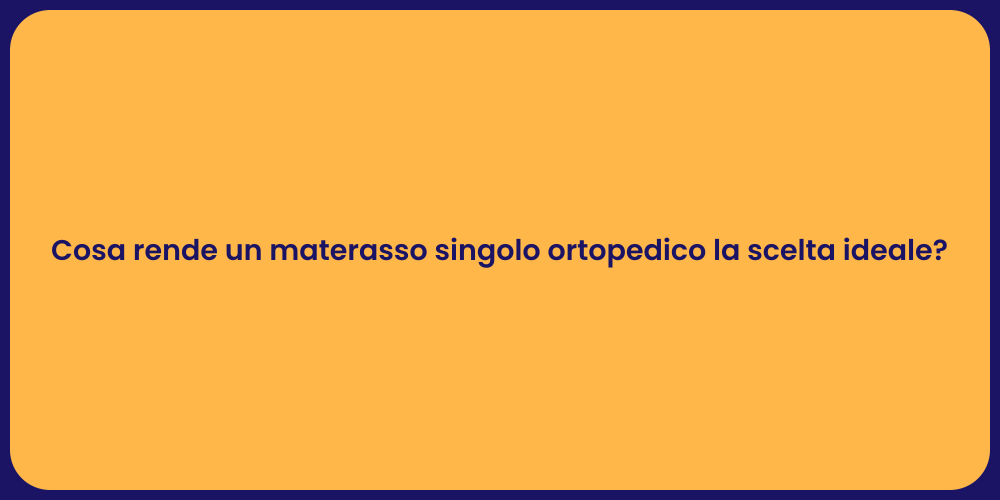 Cosa rende un materasso singolo ortopedico la scelta ideale?