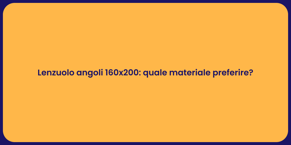 Lenzuolo angoli 160x200: quale materiale preferire?