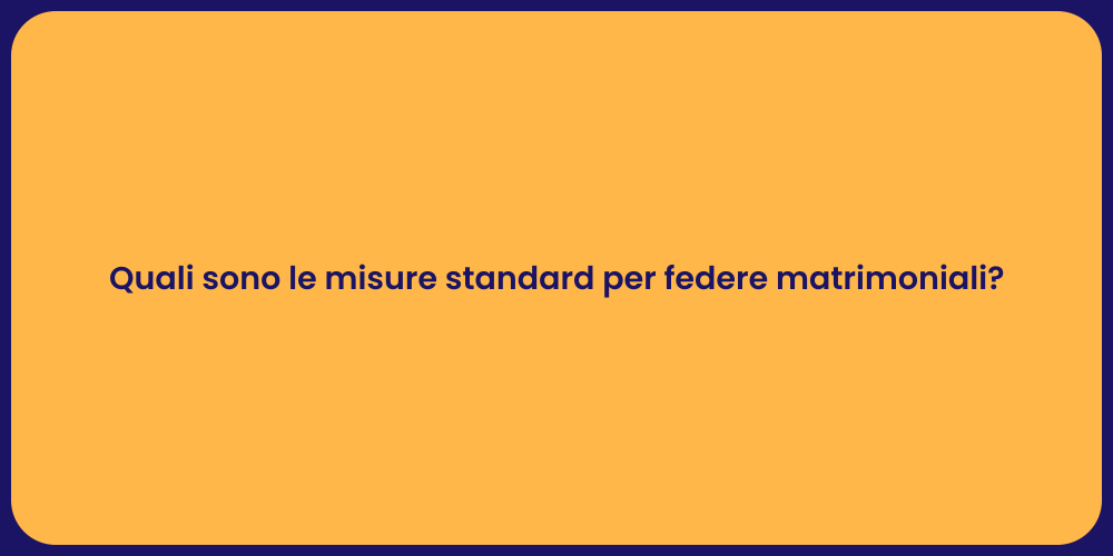 Quali sono le misure standard per federe matrimoniali?