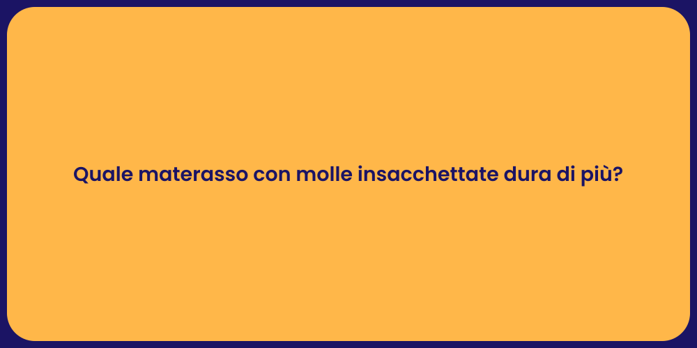 Quale materasso con molle insacchettate dura di più?