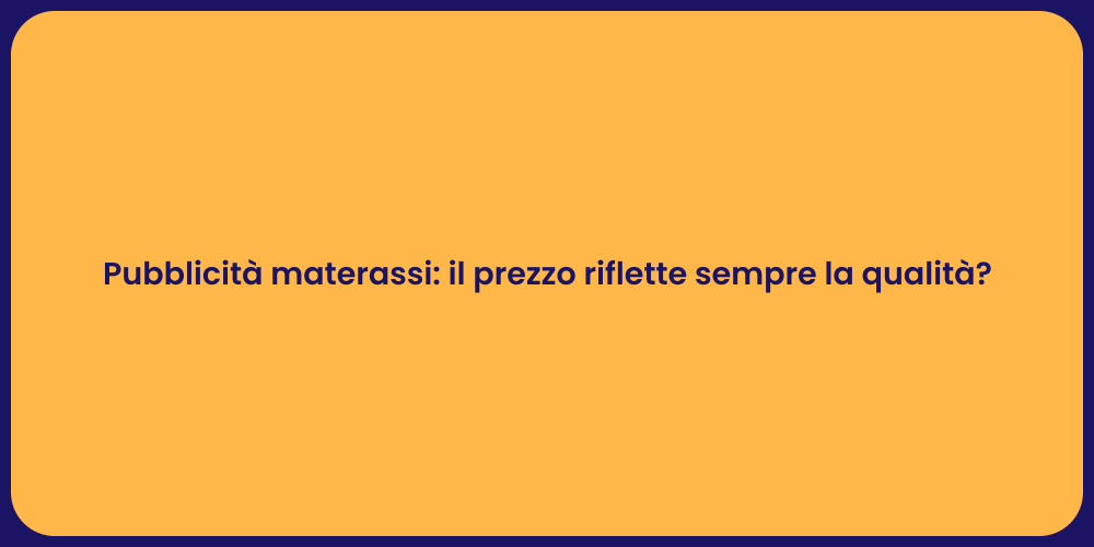 Pubblicità materassi: il prezzo riflette sempre la qualità?