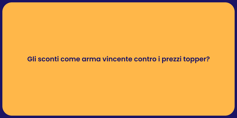 Gli sconti come arma vincente contro i prezzi topper?