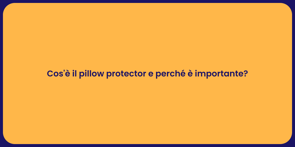 Cos'è il pillow protector e perché è importante?