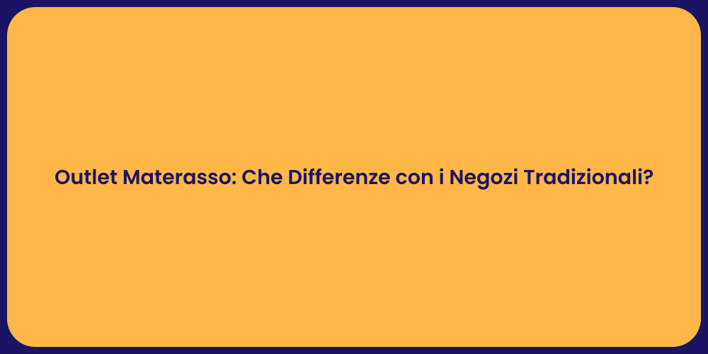 Outlet Materasso: Che Differenze con i Negozi Tradizionali?