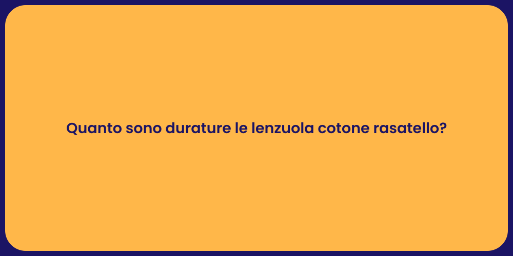 Quanto sono durature le lenzuola cotone rasatello?