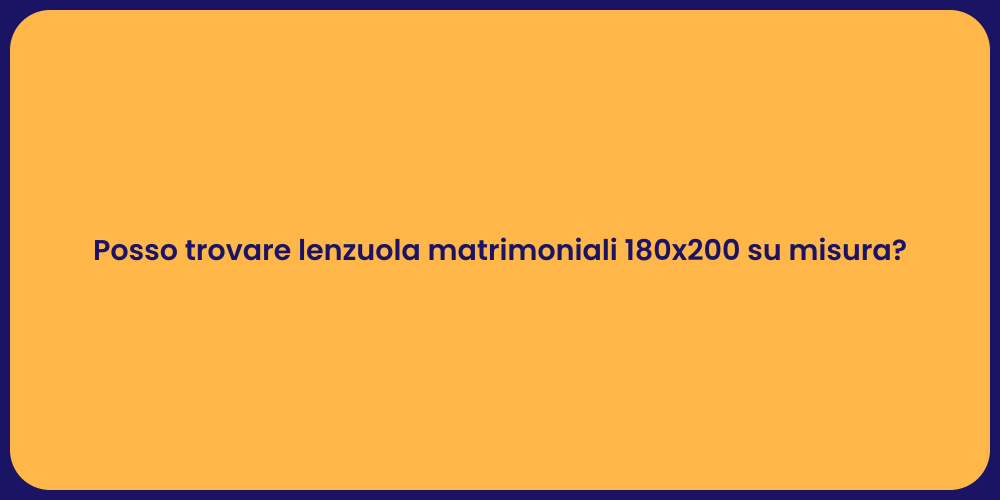 Posso trovare lenzuola matrimoniali 180x200 su misura?