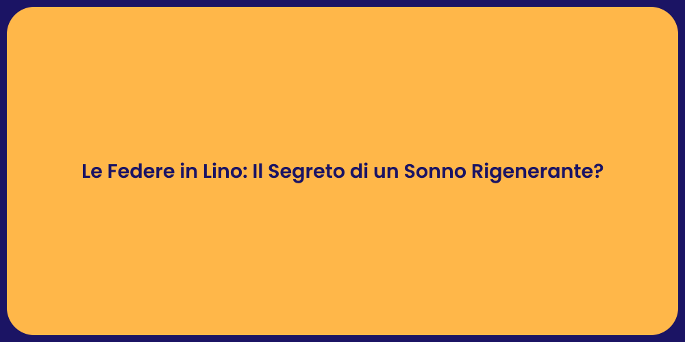 Le Federe in Lino: Il Segreto di un Sonno Rigenerante?