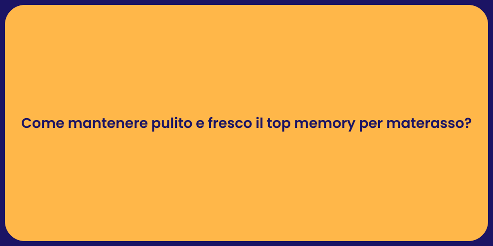 Come mantenere pulito e fresco il top memory per materasso?
