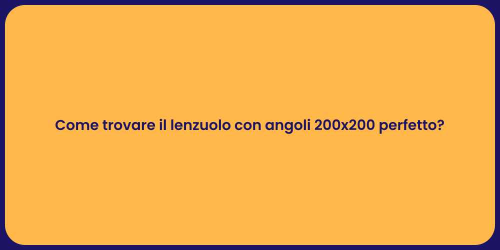 Come trovare il lenzuolo con angoli 200x200 perfetto?