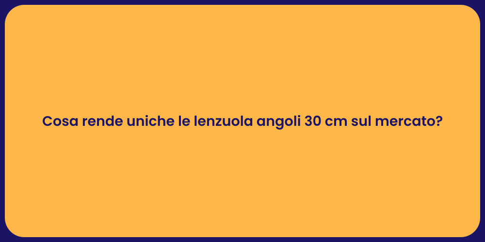 Cosa rende uniche le lenzuola angoli 30 cm sul mercato?