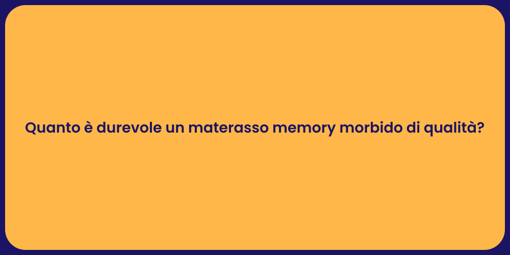 Quanto è durevole un materasso memory morbido di qualità?